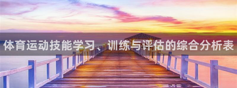 三亿体育登录：体育运动技能学习、训练与评估的综合分析表